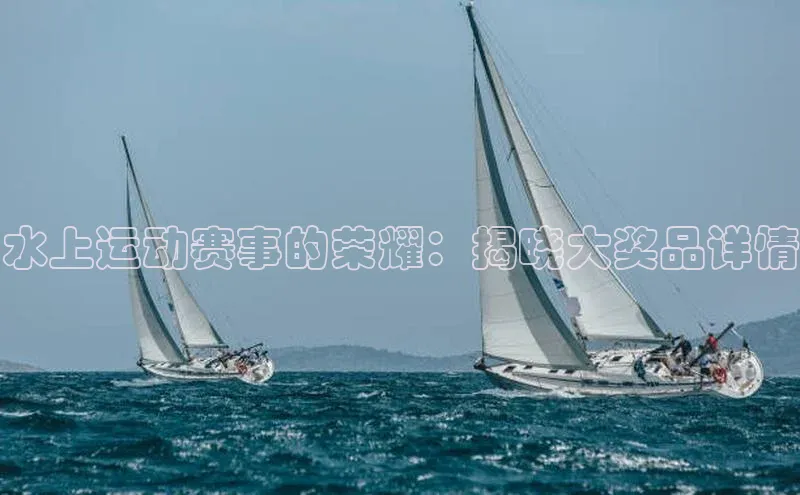 水上运动赛事的荣耀：揭晓大奖品详情