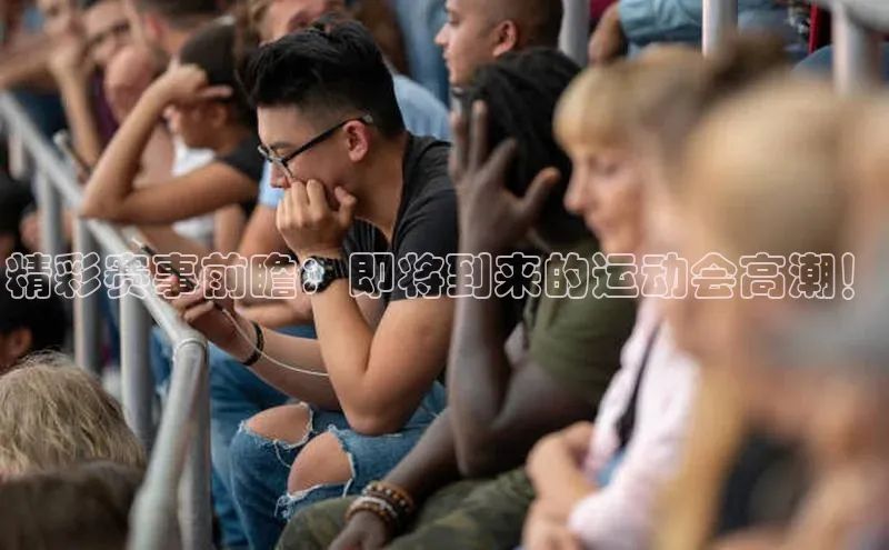 精彩赛事前瞻：即将到来的运动会高潮！