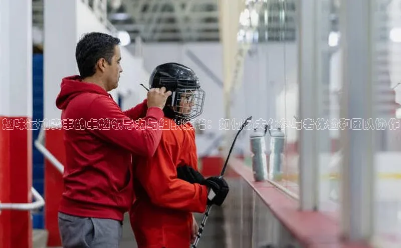 趣味运动赛事的卓越领导力与组织策略：如何最大化参与者体验和团队协作