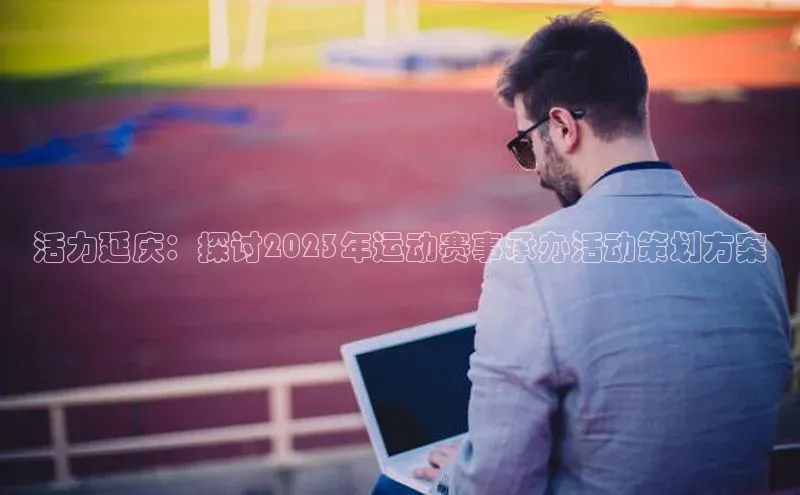 活力延庆：探讨2023年运动赛事承办活动策划方案