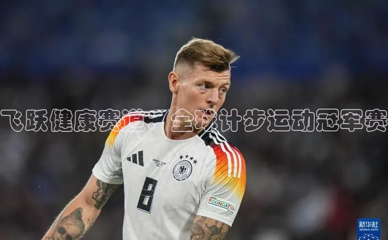 飞跃健康赛道：全球计步运动冠军赛