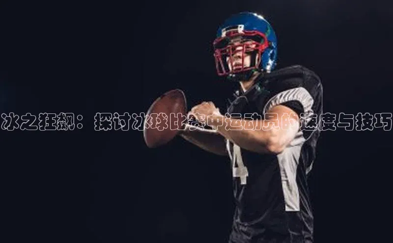 冰之狂飙：探讨冰球比赛中运动员的速度与技巧