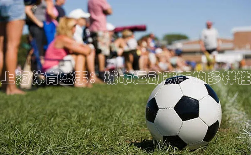 上海体育盛事：城市运动赛事的多样性