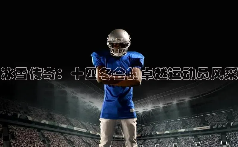 冰雪传奇：十四冬会的卓越运动员风采