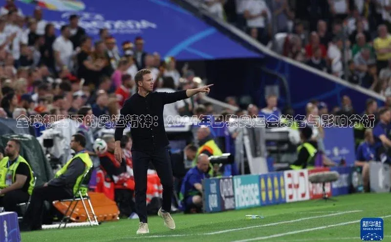 全球视野下的奥运精神：2024年巴黎奥运会筹备与影响分析