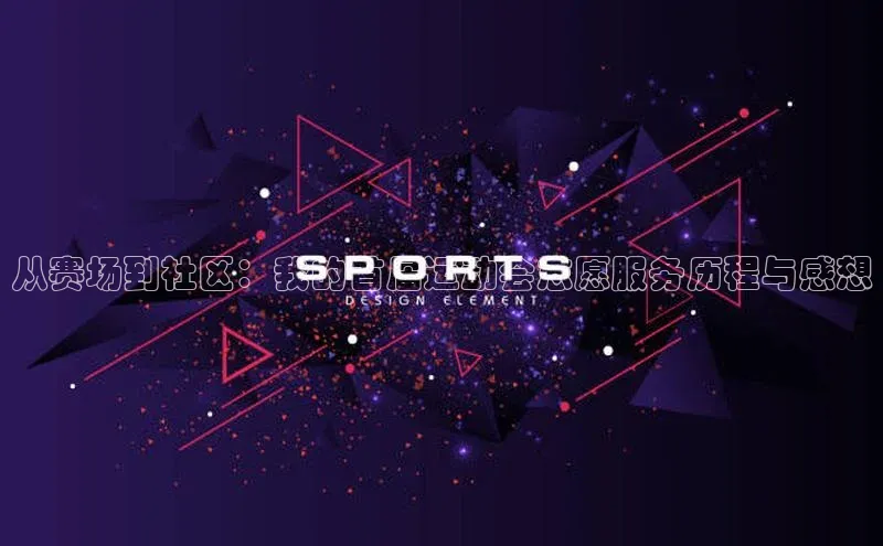 从赛场到社区：我的首届运动会志愿服务历程与感想