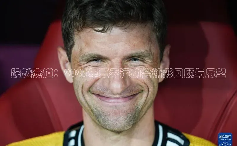跨越赛道：2023年夏季运动会精彩回顾与展望