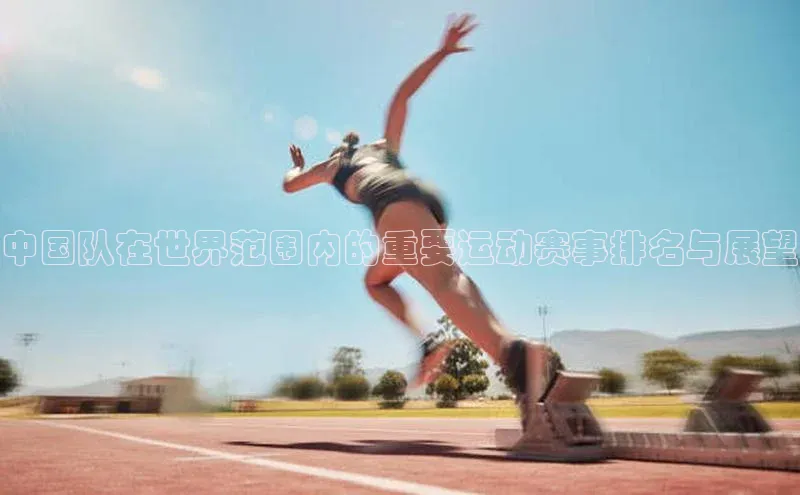 中国队在世界范围内的重要运动赛事排名与展望