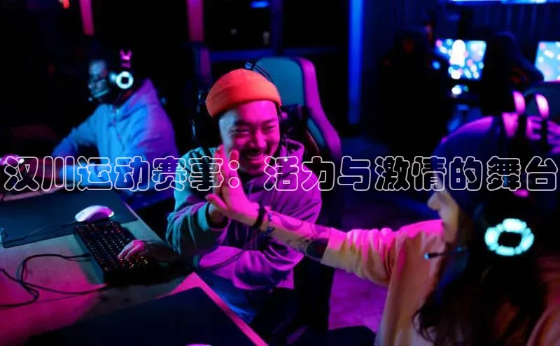 汉川运动赛事：活力与激情的舞台